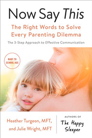 Now Say This (The Right Words to Solve Every Parenting Dilemma) by Heather Turgeon, MFT, Julie Wright, MFT, 9780143130345