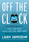 Off the Clock (Feel Less Busy While Getting More Done) by Laura Vanderkam, 9780735219816
