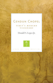 Gendun Chopel (Tibet's Modern Visionary (Lives of the Masters)) by Donald S. Lopez Jr., 9781611804065