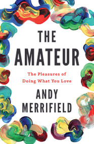 The Amateur (The Pleasures of Doing What You Love) - 9781786631077 by Andy Merrifield, 9781786631077