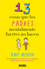 13 cosas que los padres mentalmente fuertes no hacen / 13 Things Mentally StrongParents Don't Do (Spanish Edition) by Amy Morin, 9786073161954