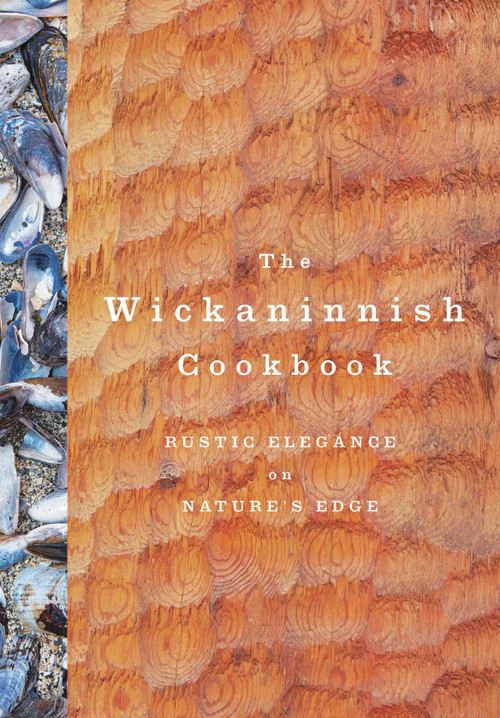 The Wickaninnish Cookbook (Rustic Elegance on Nature's Edge) by Wickaninnish Inn, 9780147530271
