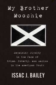My Brother Moochie (Regaining Dignity in the Face of Crime, Poverty, and Racism in the American South) by Issac J. Bailey, 9781590518601