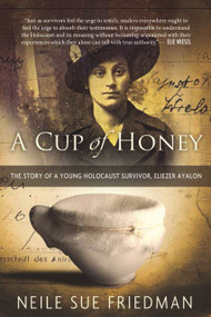 A Cup of Honey (The Story of a Young Holocaust Survivor, Eliezer Ayalon) by Neile Sue Friedman, 9781590793657