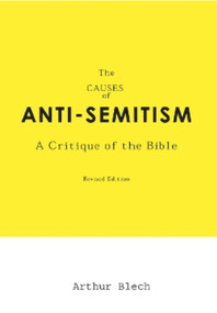 The Causes of AntiSemitism (A Critique of the Bible) by Arthur Blech, 9781590790687