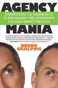 Agency Mania (Harnessing the Madness of Client/Agency Relationships For High-Impact Results) by Bruno Gralpois, Bob Liodice, 9781590792056