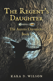 The Regent's Daughter by Kara D. Wilson, 9781942905837