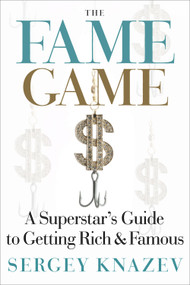 The Fame Game (A Superstar's Guide to Getting Rich and Famous) by Sergey Knazev, Perez Hilton, 9781590791257