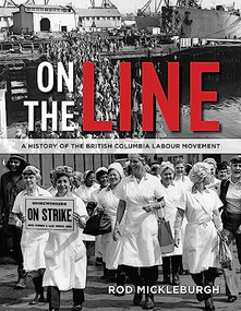 On the Line (A History of the British Columbia Labour Movement) by Rod Mickleburgh, 9781550178265