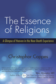 The Essence of Religions (A Glimpse of Heaven in the Near-Death Experience) by Christophor Coppes, 9781590792452
