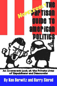 The Hopelessly Partisan Guide to American Politics (An Irreverent Look at the Private Lives of Republicans and Democrats) by Barry Sinrod, Ken Berwitz, 9781590791141