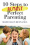 10 Steps To Almost Perfect Parenting! by Mary Ellen Renna M.D., 9781590793695