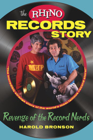 The Rhino Records Story (The Revenge of the Music Nerds) by Harold Bronson, 9781590791288