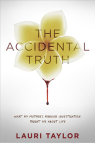 The Accidental Truth (What My Mother's Murder Investigation Taught Me About Life) by Lauri Taylor, Candice DeLong, 9781590792698