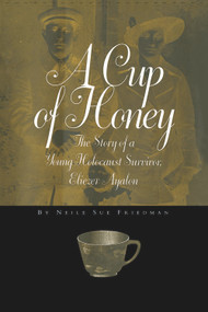 A Cup of Honey (The Story of a Young Holocaust Survivor, Eliezer Ayalon) - 9781590793060 by Neile Sue Friedman, 9781590793060