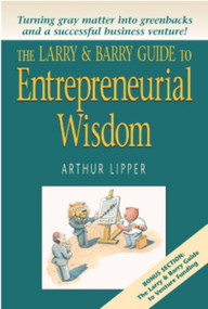 The Larry & Barry Guide to Entrepreneurial Wisdom by Arthur Lipper, 9781590790236