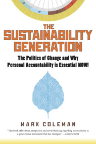 The Sustainability Generation (The Politics of Change and Why Personal Accountability is Essential NOW!) by Mark Coleman, 9781590792339