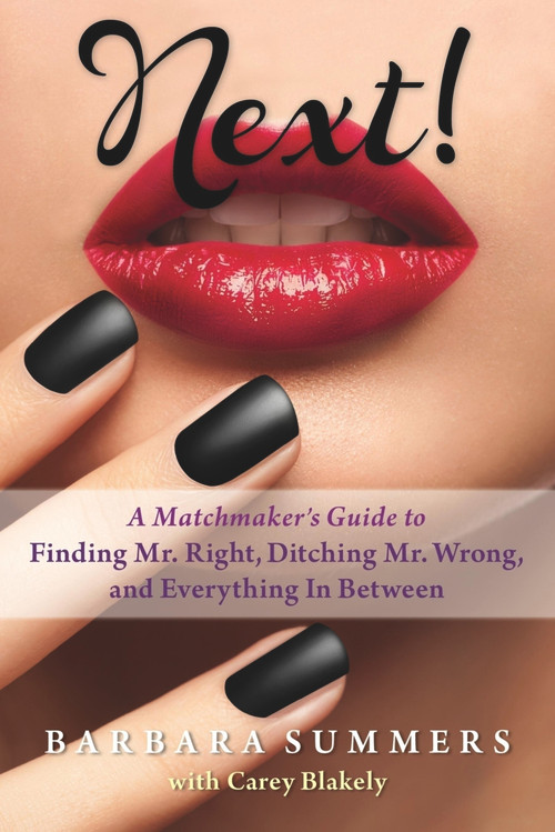 Next! (A Matchmaker's Guide to Finding Mr. Right, Ditching Mr. Wrong, and Everything In Between) by Barbara Summers, Carey Blakely, 9781590792933
