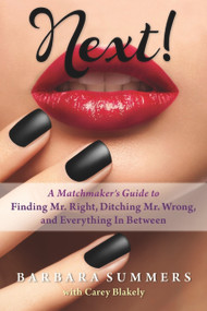Next! (A Matchmaker's Guide to Finding Mr. Right, Ditching Mr. Wrong, and Everything In Between) by Barbara Summers, Carey Blakely, 9781590792933