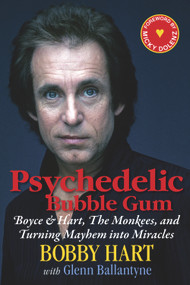 Psychedelic Bubble Gum (Boyce & Hart, The Monkees, and Turning Mayhem into Miracles) by Bobby Hart, Glenn Ballantyne, Micky Dolenz, 9781590792902