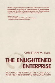 The Enlightened Enterprise (Walking the Path of the Conscious and High Performing Organization) by Christian Ellis, 9781590792087