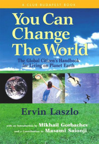 You Can Change the World (The Global Citizen's Handbook for Living on Planet Earth) by Ervin Laszlo, Paulo Coelho, Masami Saionji, Mikhail  Gorbachev, 9781590790571
