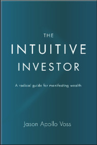 The Intuitive Investor (A radical guide for manifesting wealth) by Jason Apollo Voss, 9781590792063