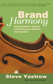 Brand Harmony (Achieving Dynamic Results by Orchestrating Your Customer's Total Experience) by Steve Yastrow, 9781590791998
