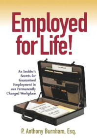 Employed for Life! (An Insider's Secrets for Guaranteed Employment in Our Permanently Changed Workplace) by P. Anthony Burnham, 9781590791851
