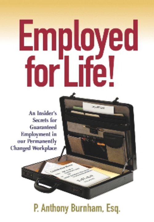 Employed for Life! (An Insider's Secrets for Guaranteed Employment in Our Permanently Changed Workplace) by P. Anthony Burnham, 9781590791851