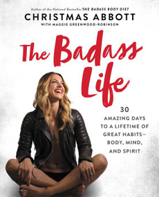 The Badass Life (30 Amazing Days to a Lifetime of Great Habits--Body, Mind, and Spirit) - 9780062837493 by Christmas Abbott, 9780062837493