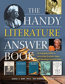 The Handy Literature Answer Book (An Engaging Guide to Unraveling Symbols, Signs and Meanings in Great Works) by Daniel S. Burt, Deborah G. Felder, 9781578596355