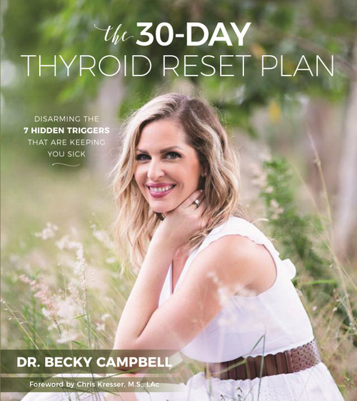 The 30-Day Thyroid Reset Plan (Disarming the 7 Hidden Triggers That are Keeping You Sick) by Dr. Becky Campbell, 9781624145711