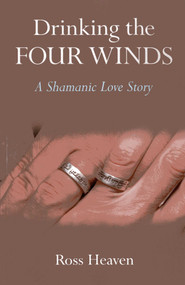 Drinking the Four Winds (A Shamanic Love Story) by Ross Heaven, 9781780995380