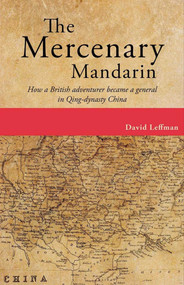 The Mercenary Mandarin (How a British adventurer became a general in Qing-dynasty China) by David Leffman, 9789881376541