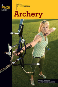 Basic Illustrated Archery by Beth Habeishi, Stephanie Mallory, Lon Levin, 9780762747566