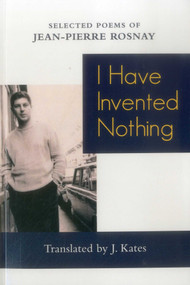 I Have Invented Nothing (Poems of Jean-Pierre Rosnay) by Jean-Pierre Rosnay, J. Kates, 9780999580318