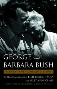 George & Barbara Bush (A Great American Love Story) by Ellie LeBlond Sosa, Kelly Anne Chase, President George W. Bush, 9781608939732
