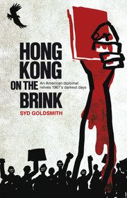 Hong Kong on the Brink (An American Diplomat Relives 1967's Darkest Days) by Syd Goldsmith, 9789887792789