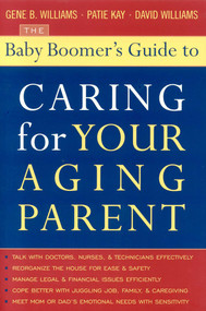 The Baby Boomer's Guide to Caring for Your Aging Parent by Gene B. Williams, David Williams, Patie Kay, 9781589791855