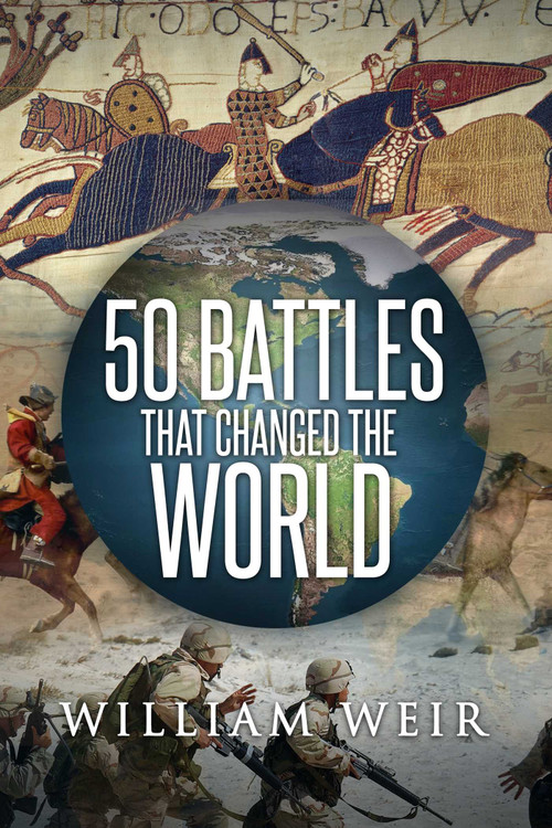 50 Battles That Changed the World by William Weir, 9781682617649
