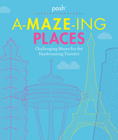 Posh A-MAZE-ING PLACES (Challenging Mazes for the Daydreaming Traveler) by Andrews McMeel Publishing, 9781449495107