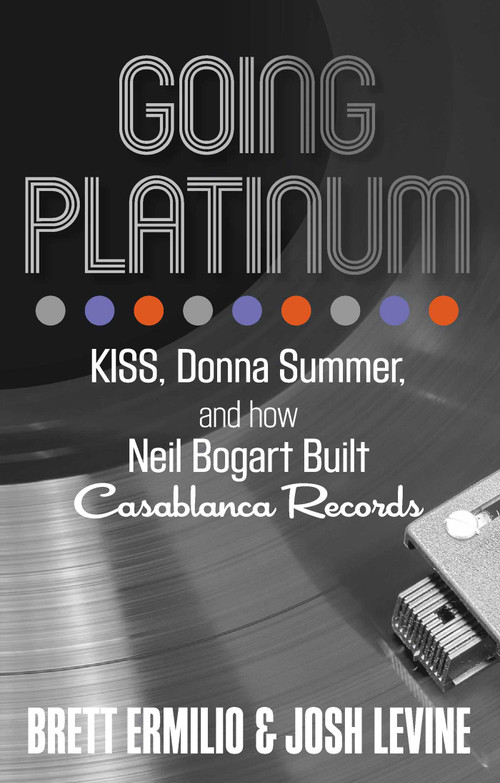 Going Platinum (KISS, Donna Summer, and How Neil Bogart Built Casablanca Records) by Brett Ermilio, Josh Levine, 9780762791330