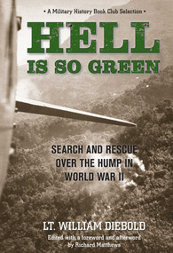 Hell Is So Green (Search And Rescue Over The Hump In World War II) - 9780762772759 by William Diebold, Richard Matthews, 9780762772759