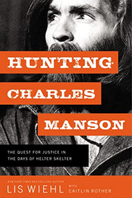 Hunting Charles Manson (The Quest for Justice in the Days of Helter Skelter) by Lis Wiehl, Caitlin Rother, 9780718092085