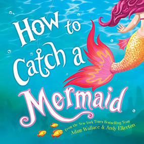 How to Catch a Mermaid by Adam Wallace, Andy Elkerton, 9781492662471