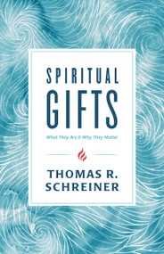 Spiritual Gifts (What They Are and Why They Matter) by Thomas R. Schreiner, 9781535915205