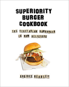 Superiority Burger Cookbook (The Vegetarian Hamburger Is Now Delicious) by Brooks Headley, 9780393253986