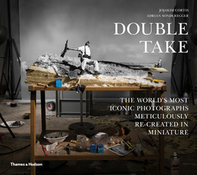 Double Take (The World's Most Iconic Photographs Meticulously Re-created in Miniature) by Jojakim Cortis, Adrian Sonderegger, 9780500021224