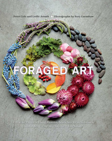 Foraged Art (Creating Projects Using Blooms, Branches, Leaves, Stones, and Other Elements Discovered in Nature) by Peter Cole, Leslie Jonath, 9781681882598